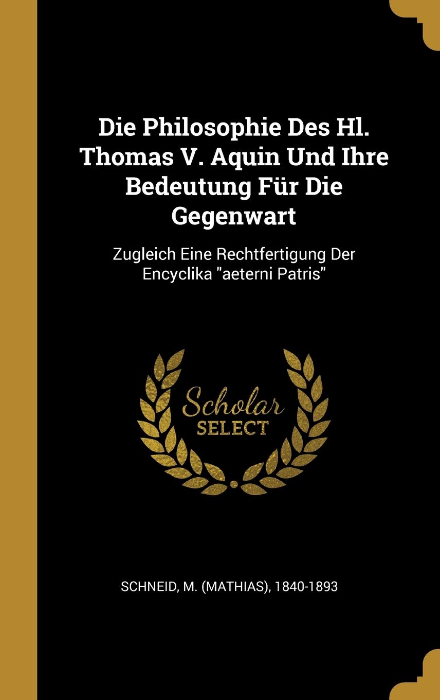 Die Philosophie Des Hl. Thomas V. Aquin Und Ihre Bedeutung Fr Die Gegenwart: Zugleich Eine Rechtfertigung Der Encyclika "aeterni Patris" Politics & History