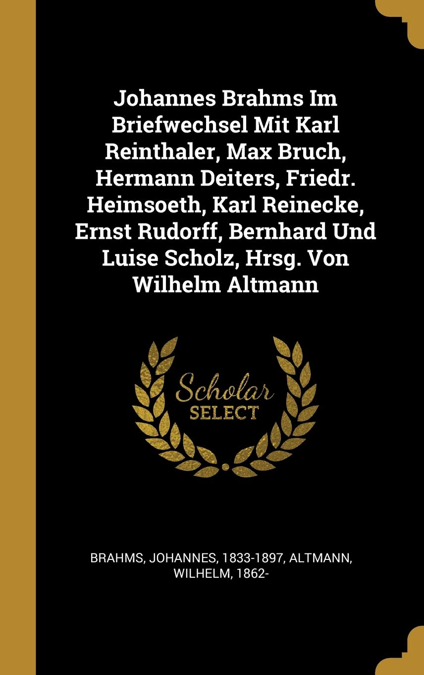 Johannes Brahms Im Briefwechsel Mit Karl Reinthaler, Max Bruch, Hermann Deiters, Friedr. Heimsoeth, Karl Reinecke, Ernst Rudorff, Bernhard Und Luise Scholz, Hrsg. Von Wilhelm Altmann Politics & History