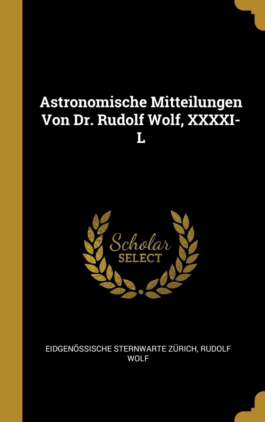 Astronomische Mitteilungen Von Dr. Rudolf Wolf, XXXXI-L Politics & History