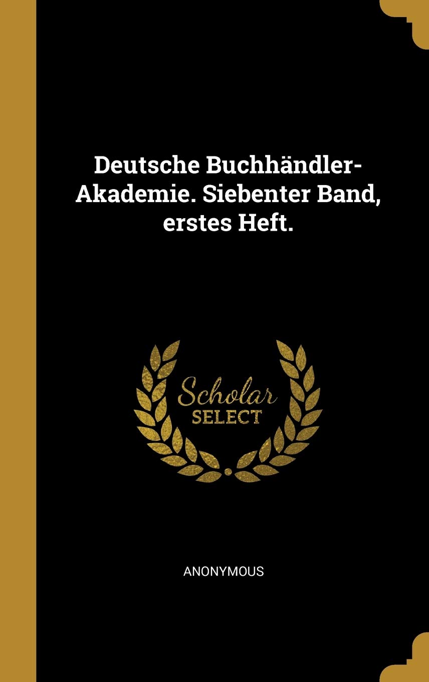 Deutsche Buchhändler-Akademie. Siebenter Band, erstes Heft. Politics & History