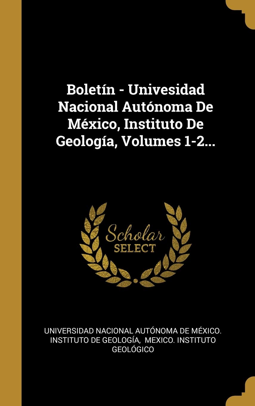 Boletín - Univesidad Nacional Autónoma De México, Instituto De Geología, Volumes 1-2... Politics & History