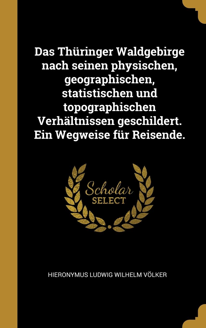 Das Thüringer Waldgebirge nach seinen physischen, geographischen, statistischen und topographischen Verhältnissen geschildert. Ein Wegweise für Reisende. Politics & History