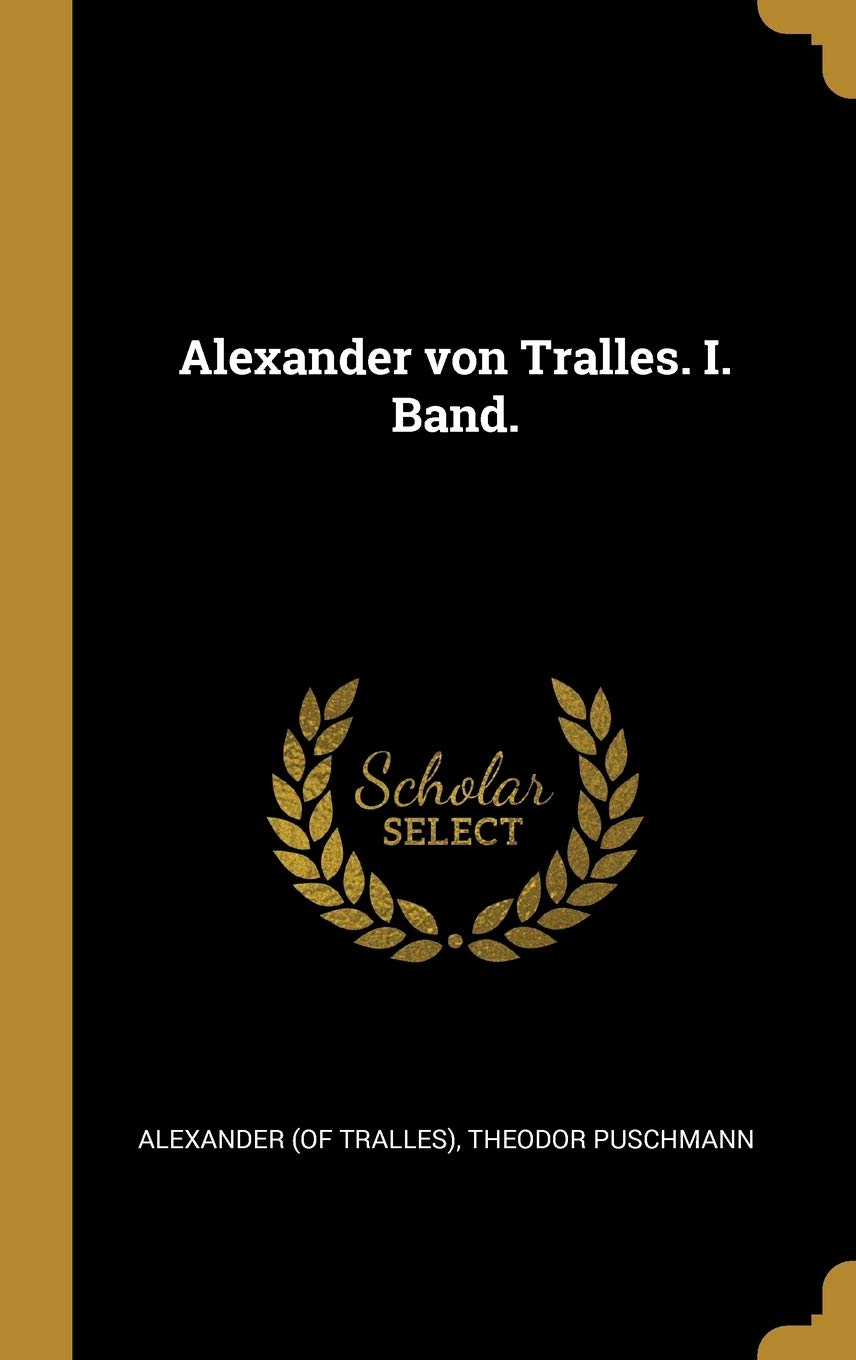 Alexander von Tralles. I. Band. Politics & History