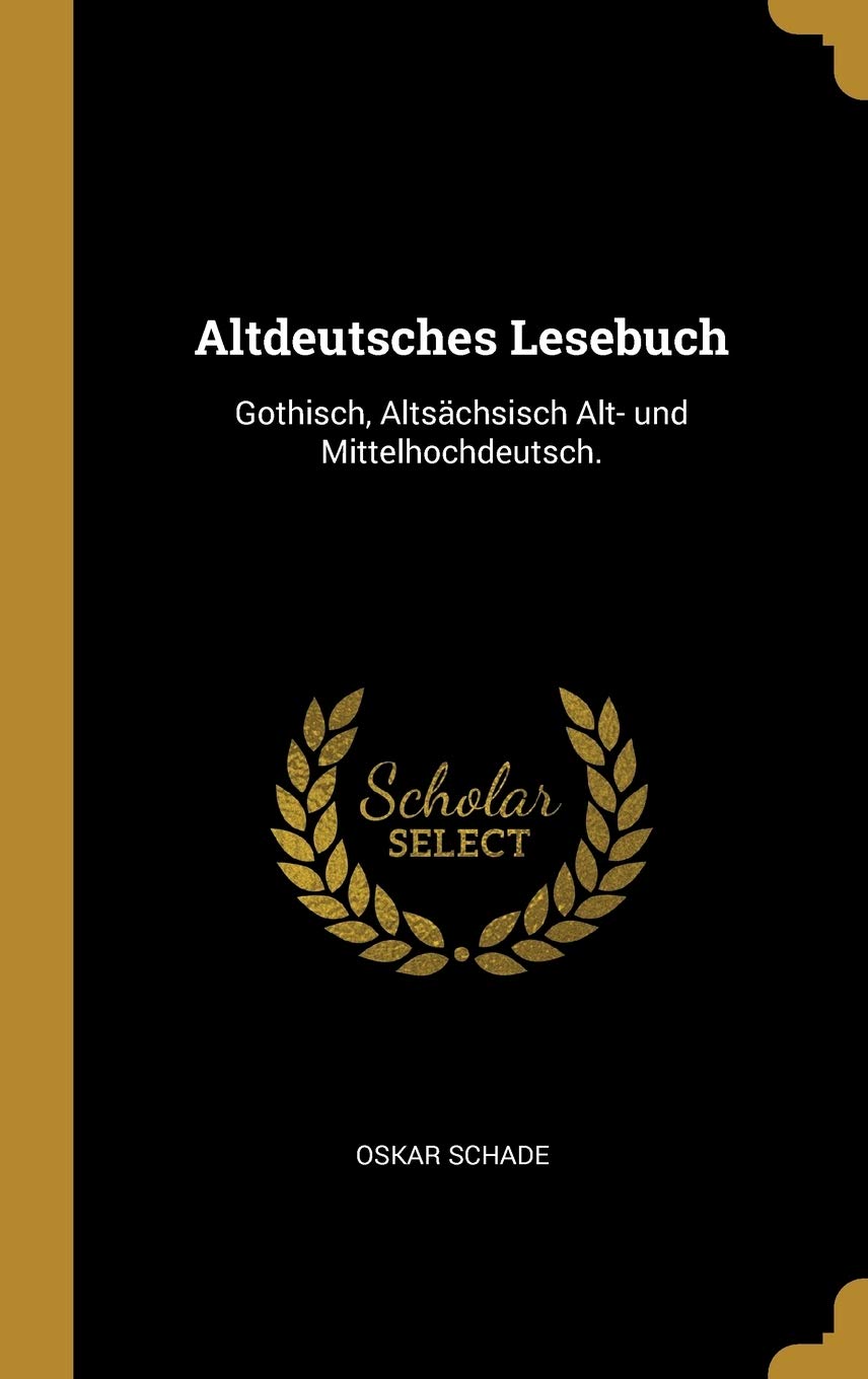 Altdeutsches Lesebuch: Gothisch, Altsächsisch Alt- und Mittelhochdeutsch. Reference Books