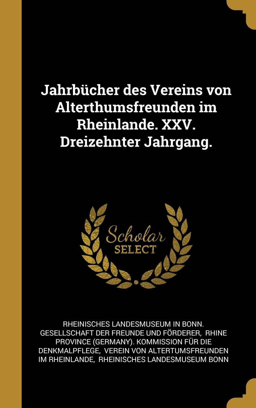 Jahrbücher des Vereins von Alterthumsfreunden im Rheinlande. XXV. Dreizehnter Jahrgang. Politics & History