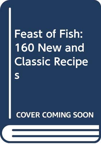 Feast of Fish: 160 New and Classic Recipes Leisure, Home & Garden