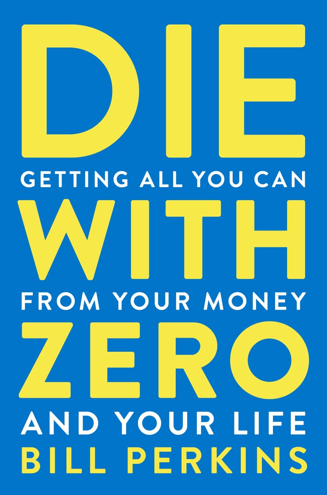 Die with Zero: Getting All You Can from Your Money and Your Life: Getting All You Can from Your Money and Your Life―A Revolutionary Approach to Maximizing Life Experiences Over Accumulating Wealth Business, Finance & Career