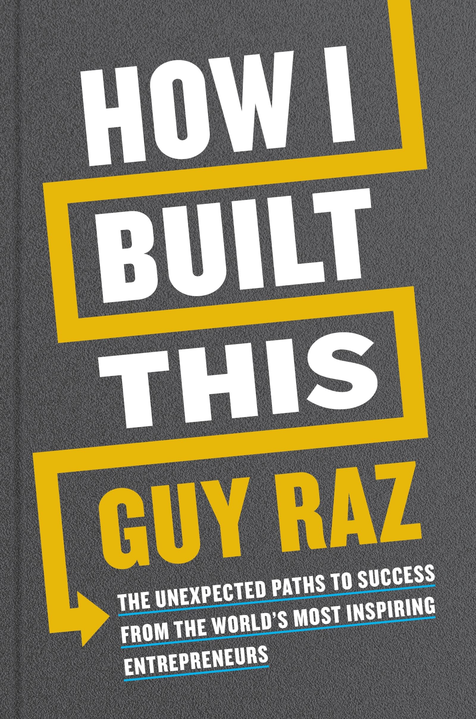 How I Built This: The Unexpected Paths to Success from the World’s Most Inspiring Entrepreneurs book