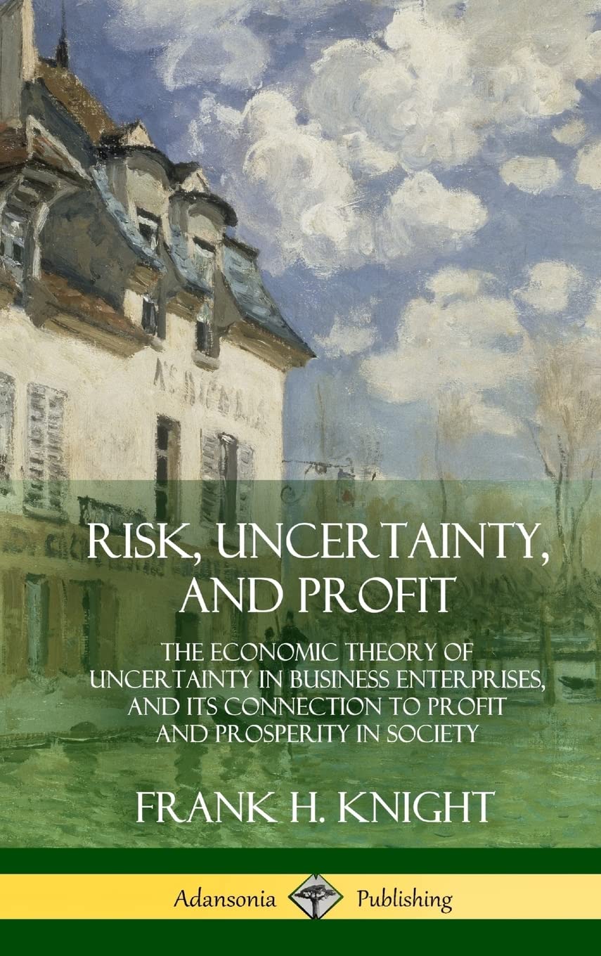 Risk, Uncertainty, and Profit: The Economic Theory of Uncertainty in Business Enterprise, and its Connection to Profit and Prosperity in Society (Hardcover) Law