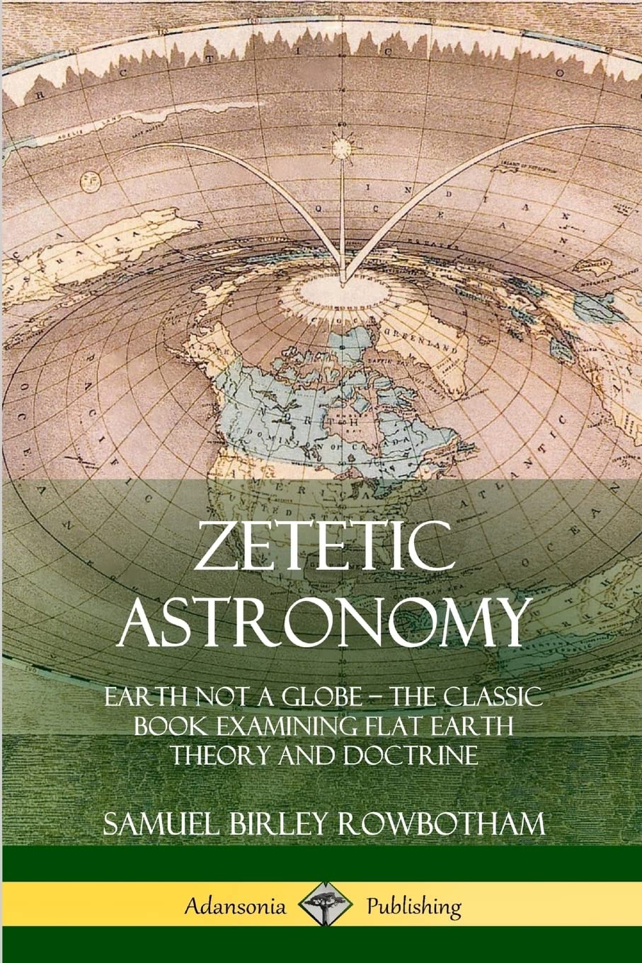 Zetetic Astronomy: Earth Not a Globe – The Classic Book Examining Flat Earth Theory and Doctrine book