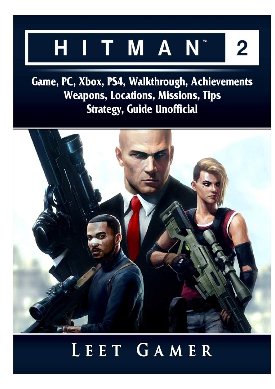Hitman 2 Game, Pc, Xbox, Ps4, Walkthrough, Achievements, Weapons, Locations, Missions, Tips, Strategy, Guide Unofficial Computer Science