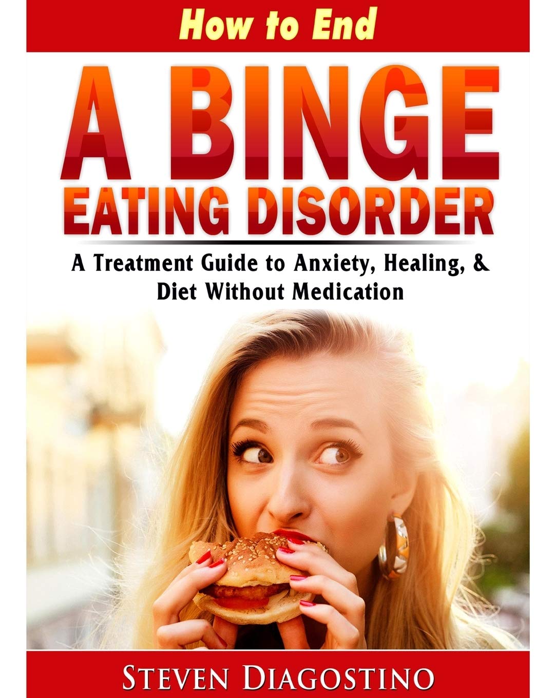 How to End A Binge Eating Disorder A Treatment Guide to Anxiety, Healing, & Diet Without Medication book