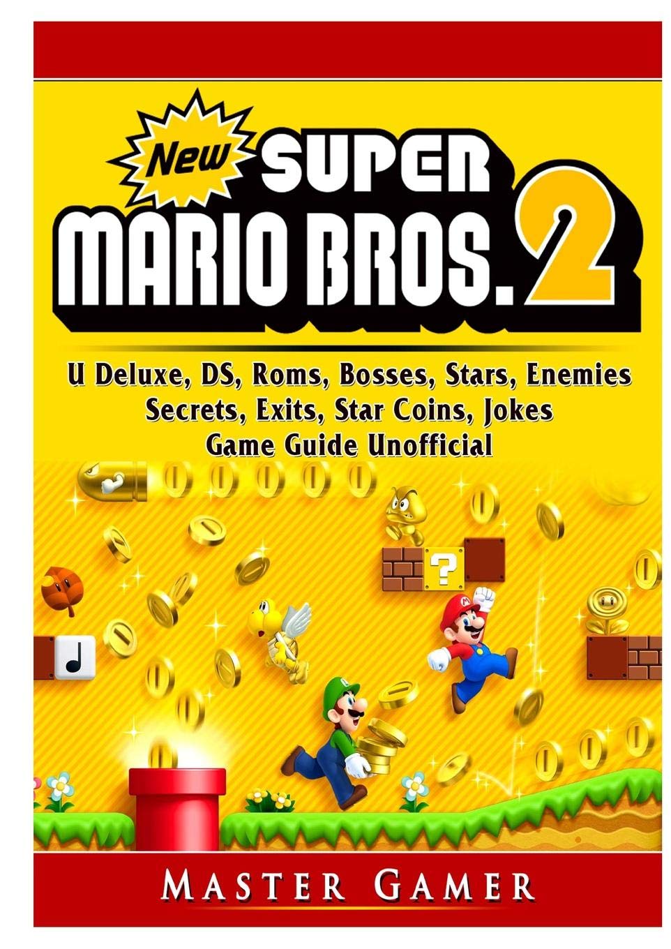 New Super Mario Bros 2, DS, 3DS, Secrets, Exits, Walkthrough, Star Coins, Power Ups, Worlds, Tips, Jokes, Game Guide Unofficial book