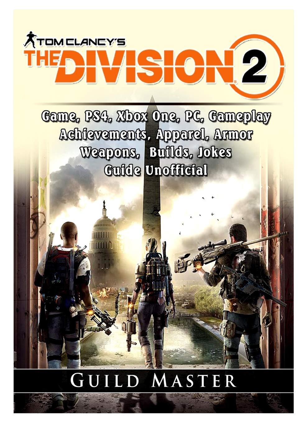 Tom Clancys the Division 2 Game, Ps4, Xbox One, Pc, Gameplay, Achievements, Apparel, Armor, Weapons, Builds, Jokes, Guide Unofficial book