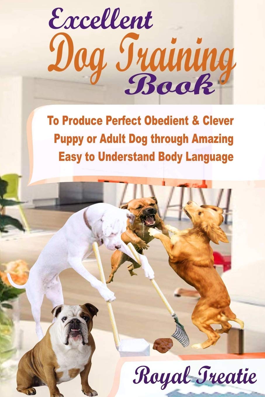 Excellent Dog Training Book: To Produce Perfect Obedient & Clever Puppy or Adult Dog through Amazing Easy to Understand Body Language Pets