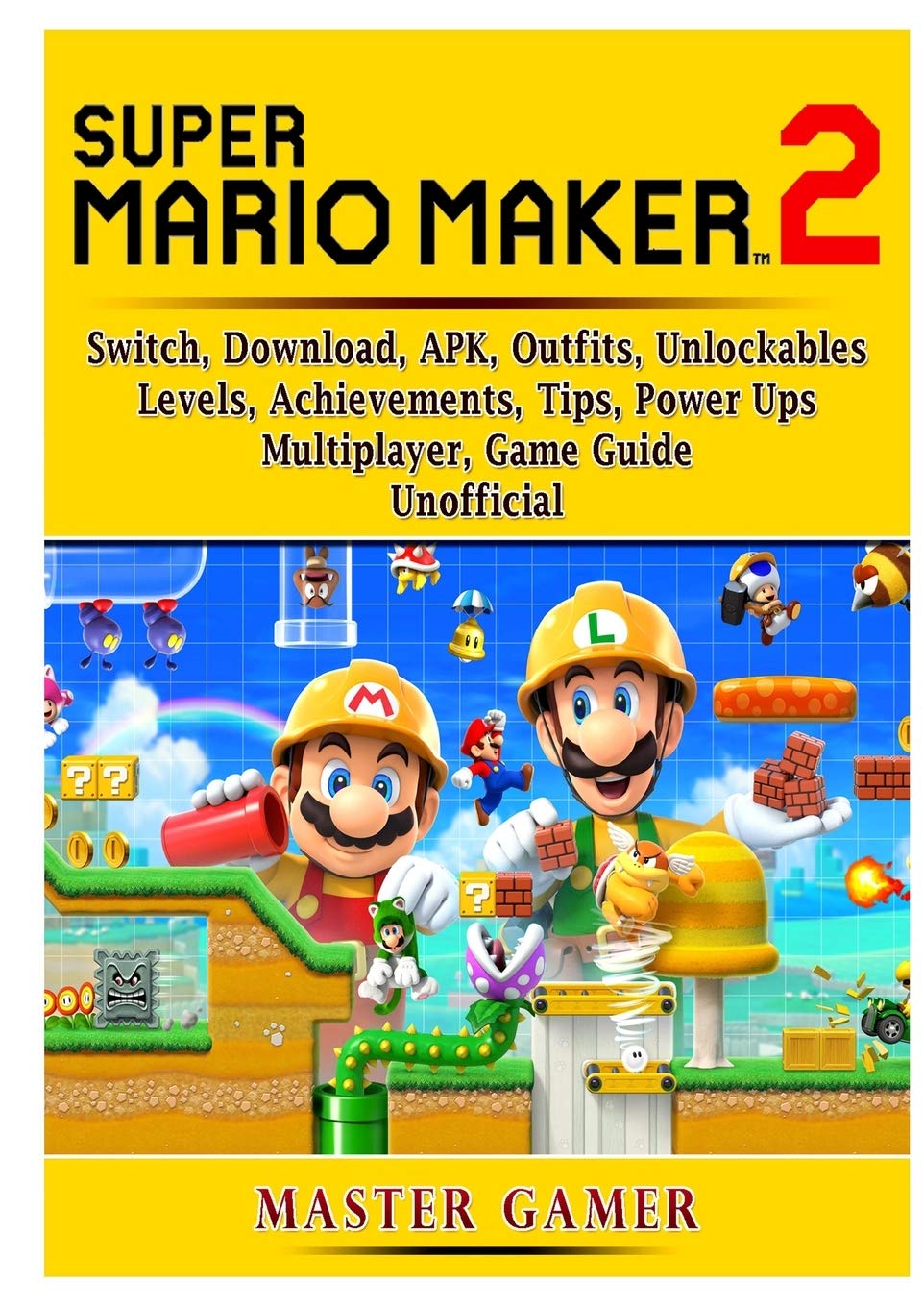 Super Mario Maker 2, Switch, Download, APK, Outfits, Unlockables, Levels, Achievements, Tips, Power Ups, Multiplayer, Game Guide Unofficial Leisure & Fun