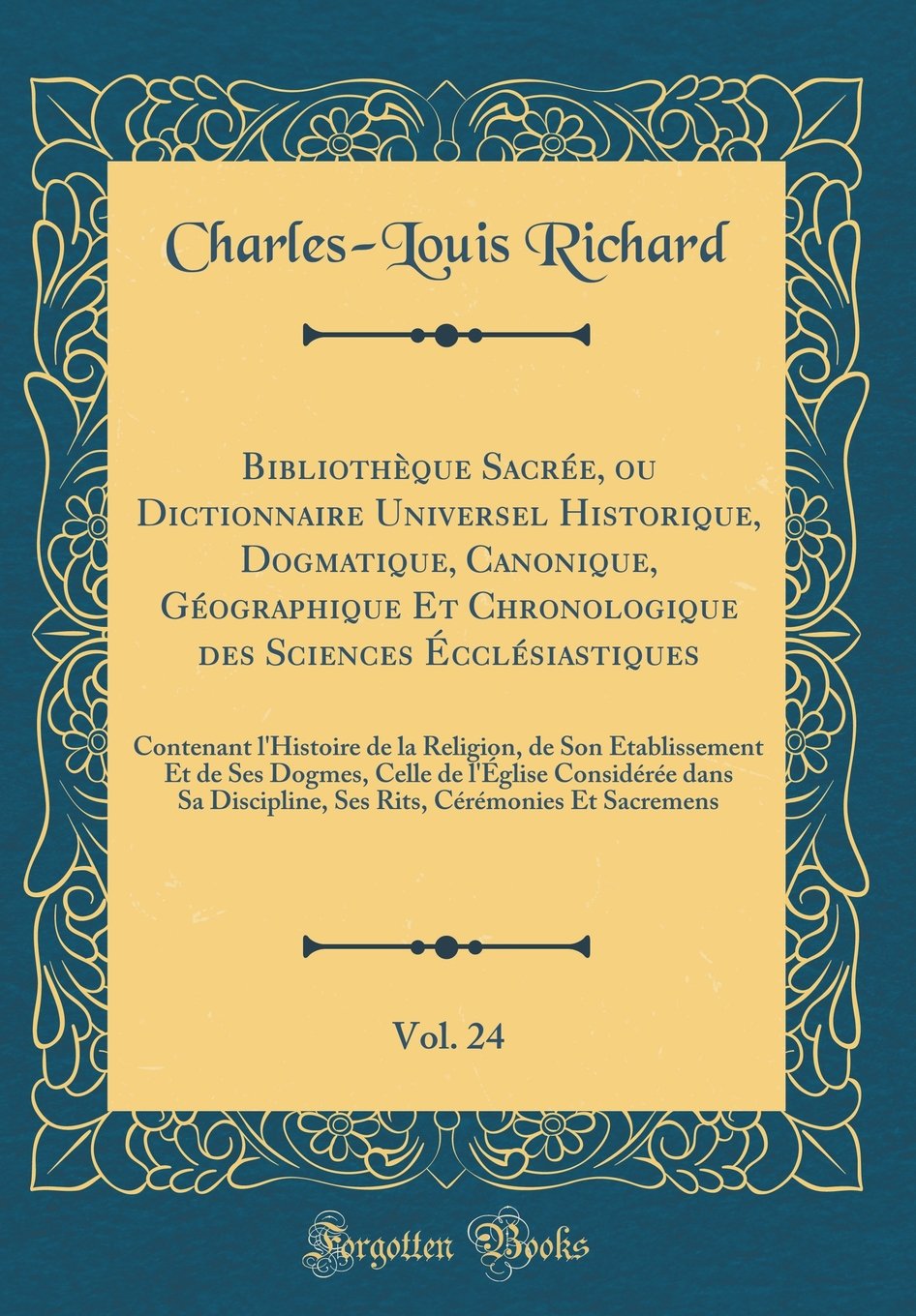 Bibliothèque Sacrée, ou Dictionnaire Universel Historique, Dogmatique, Canonique, Géographique Et Chronologique des Sciences Écclésiastiques, Vol. 24: ... Et de Ses Dogmes, Celle de l'Église Con Film, Art & Culture