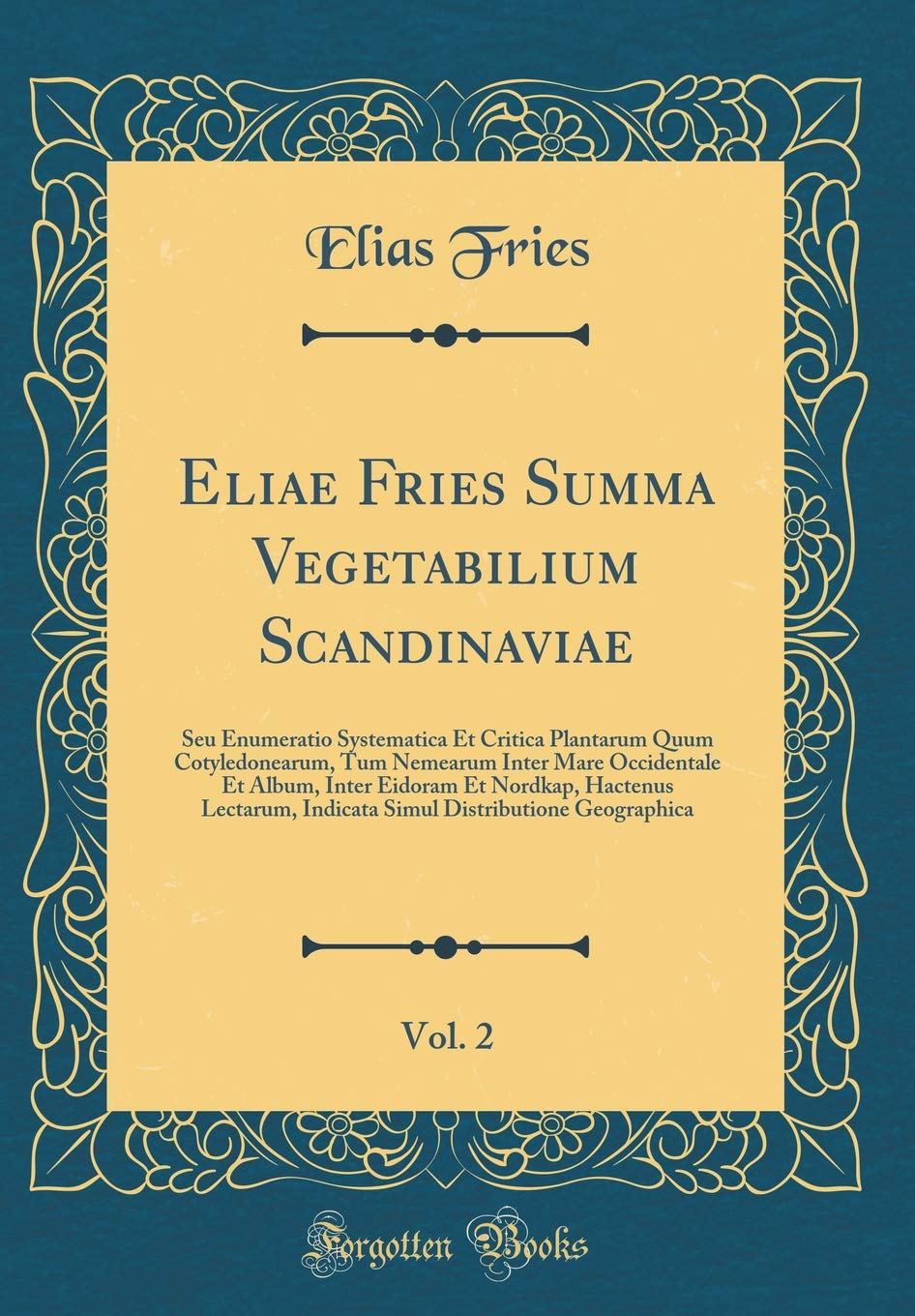 Eliae Fries Summa Vegetabilium Scandinaviae, Vol. 2: Seu Enumeratio Systematica Et Critica Plantarum Quum Cotyledonearum, Tum Nemearum Inter Mare ... Indicata Simul Distributione Geographica Foreign Languages ​​& Dictionaries