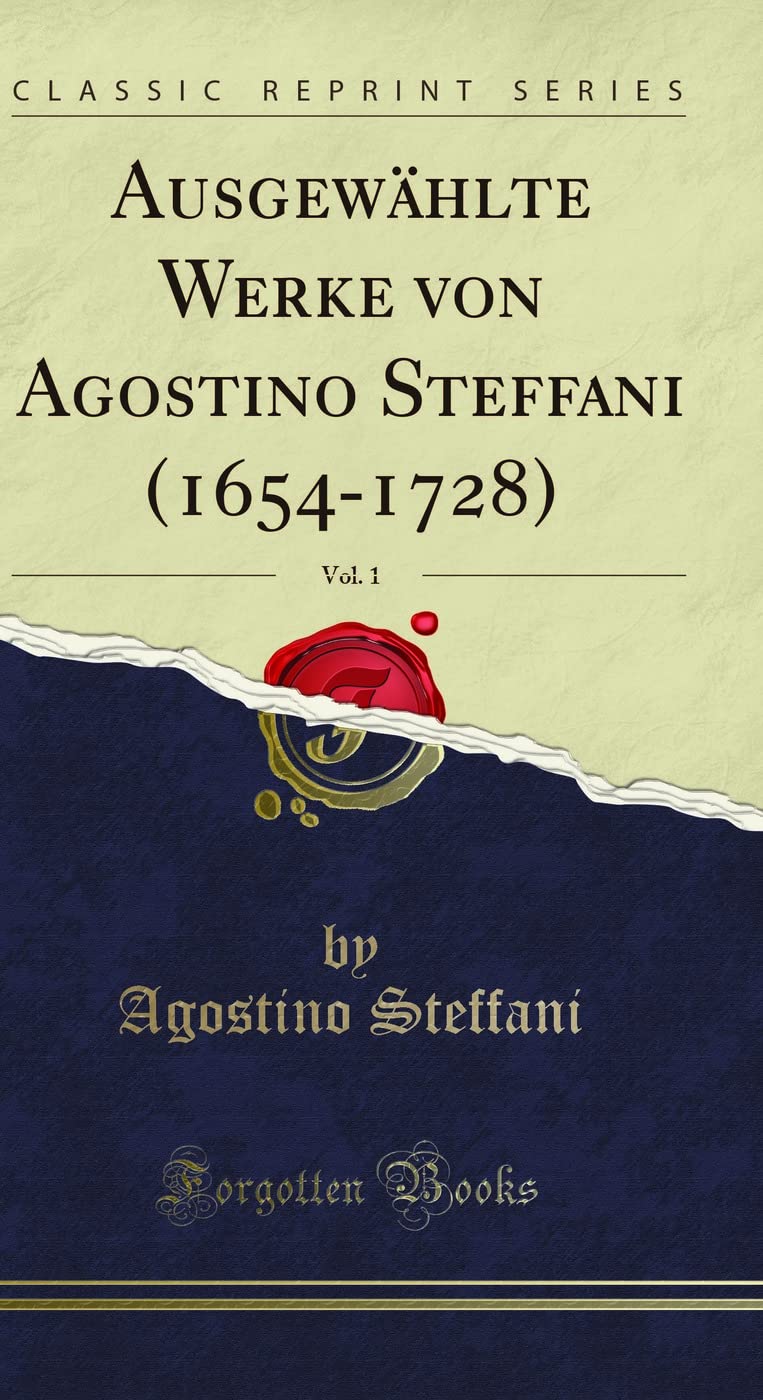 Ausgewählte Werke von Agostino Steffani (1654-1728), Vol. 1 (Classic Reprint) Social Sciences