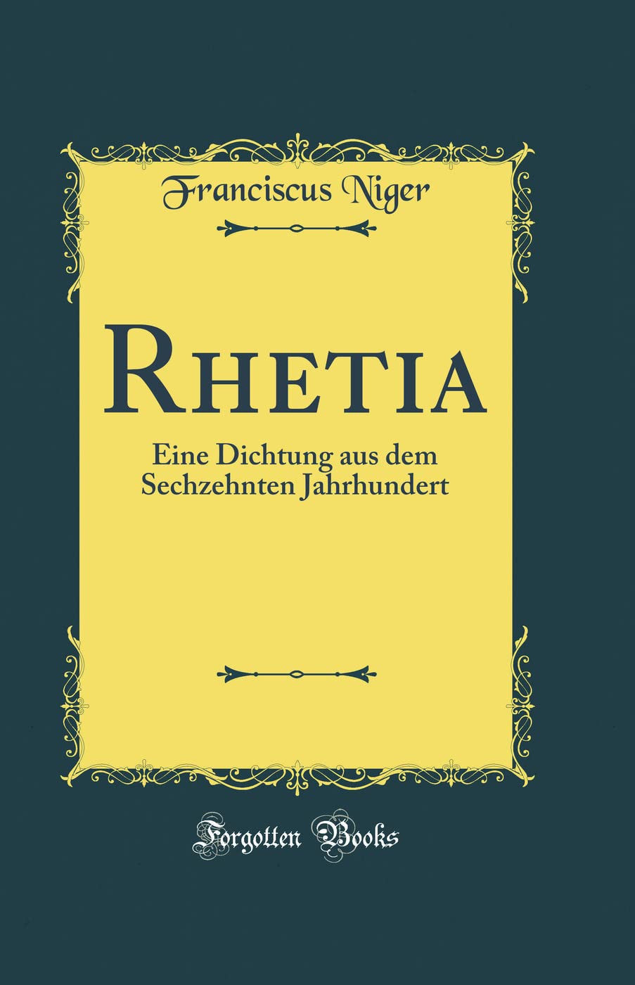 Rhetia: Eine Dichtung aus dem Sechzehnten Jahrhundert (Classic Reprint) Poetry