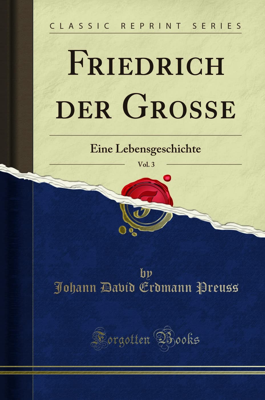 Friedrich der Grosse, Vol. 3: Eine Lebensgeschichte (Classic Reprint) Social Sciences