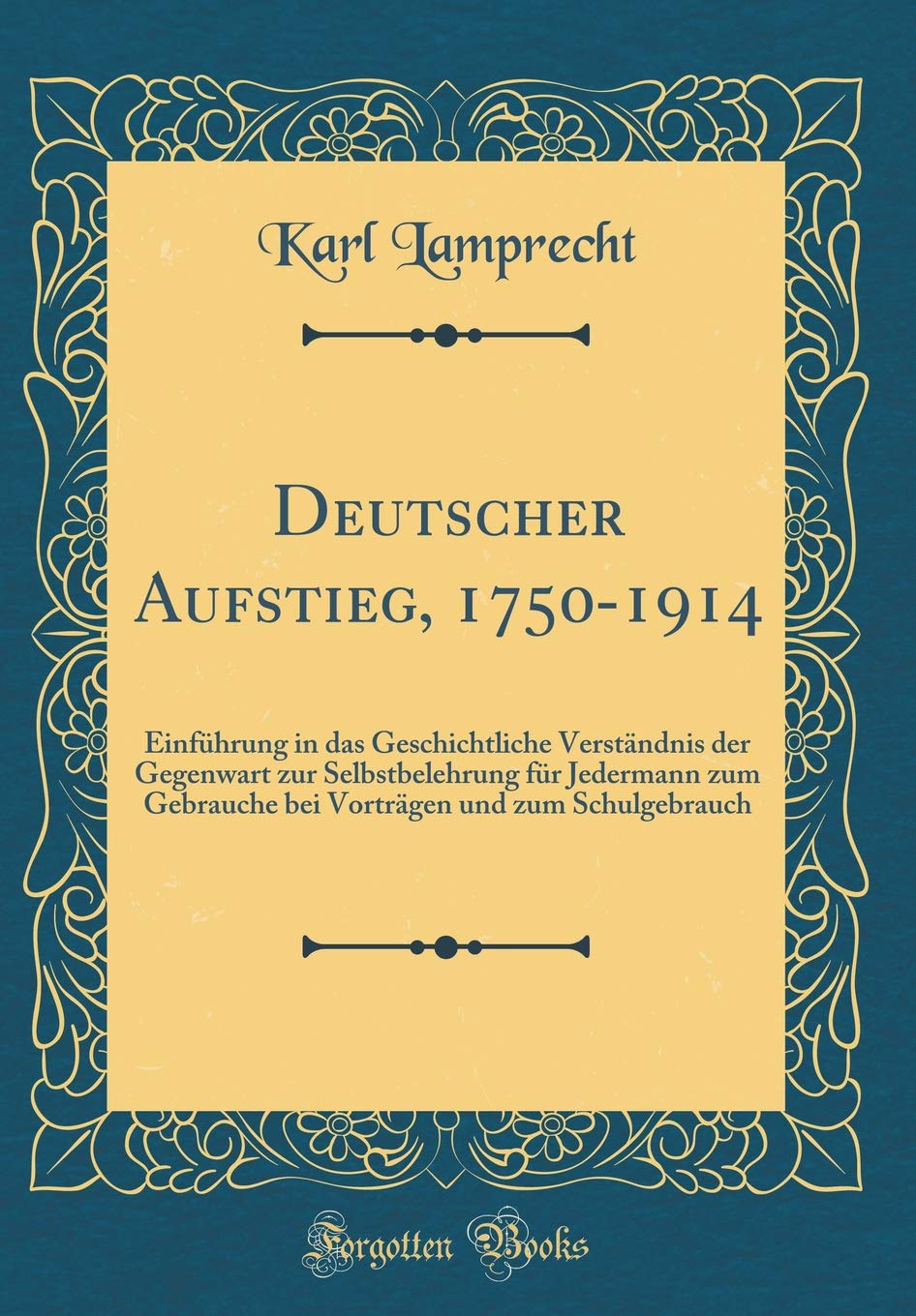 Deutscher Aufstieg, 1750-1914: Einführung in das Geschichtliche Verständnis der Gegenwart zur Selbstbelehrung für Jedermann zum Gebrauche bei Vorträgen und zum Schulgebrauch (Classic Reprint) Arts & Music