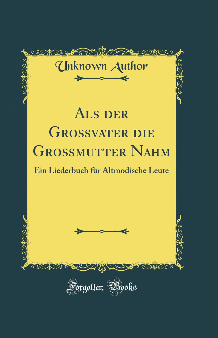 Als der Großvater die Großmutter Nahm: Ein Liederbuch für Altmodische Leute (Classic Reprint) Leisure, Home & Garden