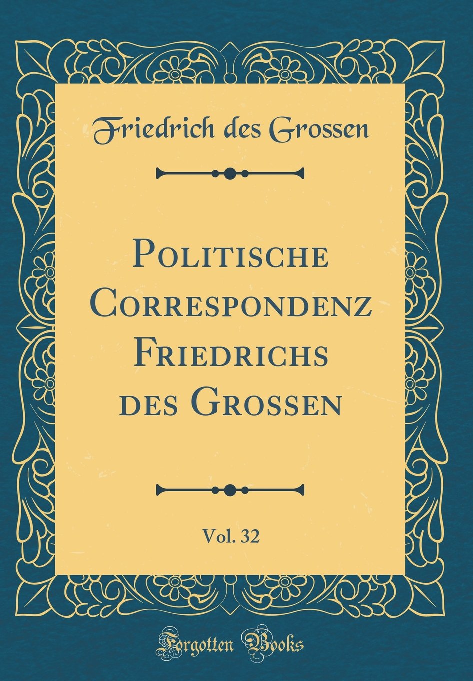 Politische Correspondenz Friedrichs des Grossen, Vol. 32 (Classic Reprint) Film, Art & Culture