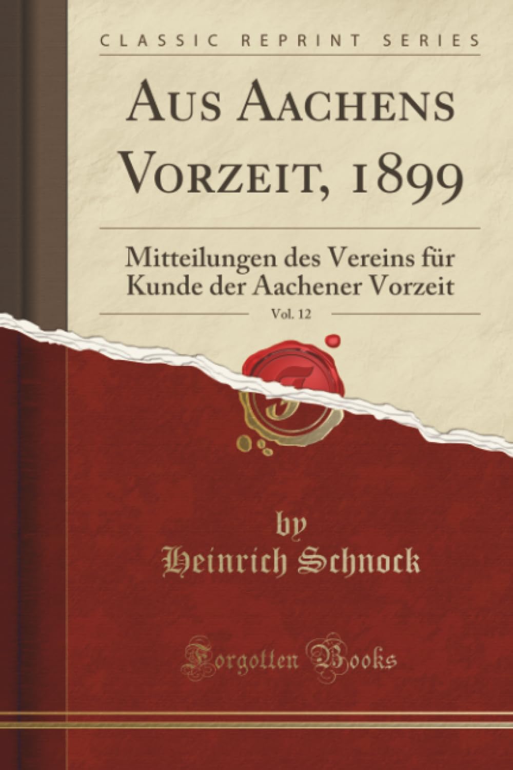 Aus Aachens Vorzeit, 1899, Vol. 12 (Classic Reprint): Mitteilungen des Vereins für Kunde der Aachener Vorzeit: Mitteilungen Des Vereins Für Kunde Der Aachener Vorzeit (Classic Reprint) Social Sciences
