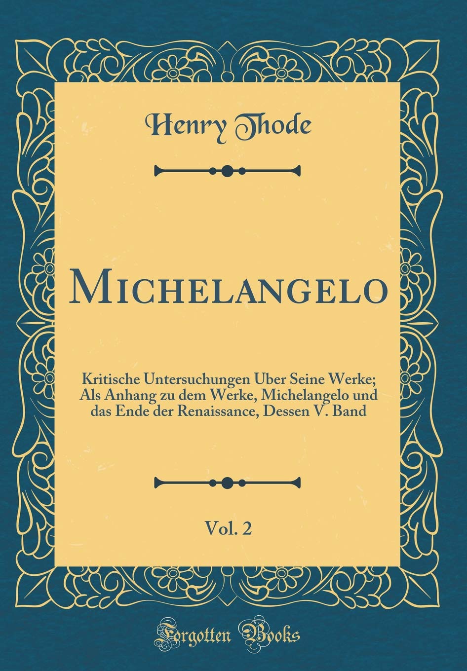 Michelangelo, Vol. 2: Kritische Untersuchungen Über Seine Werke; Als Anhang zu dem Werke, Michelangelo und das Ende der Renaissance, Dessen V. Band (Classic Reprint) Film, Art & Culture