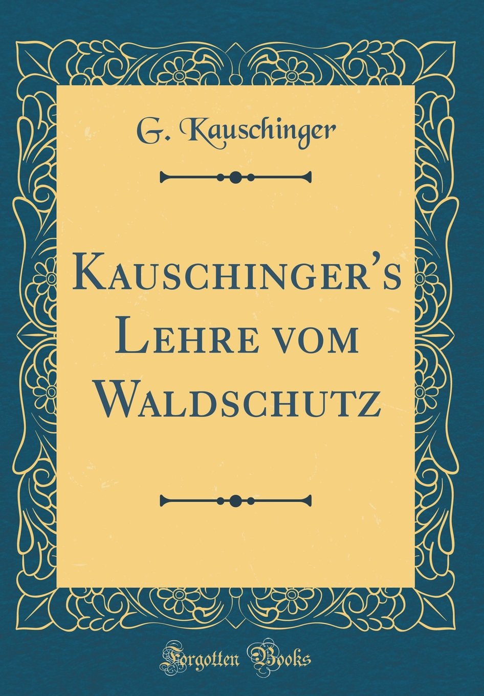 Kauschinger's Lehre vom Waldschutz (Classic Reprint) Leisure, Home & Garden