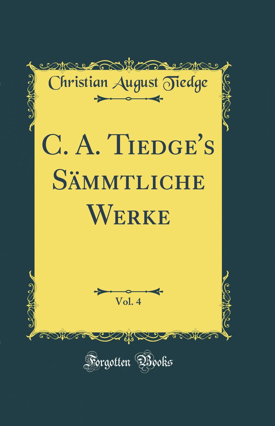 C. A. Tiedge's Sämmtliche Werke, Vol. 4 (Classic Reprint) Leisure, Home & Garden