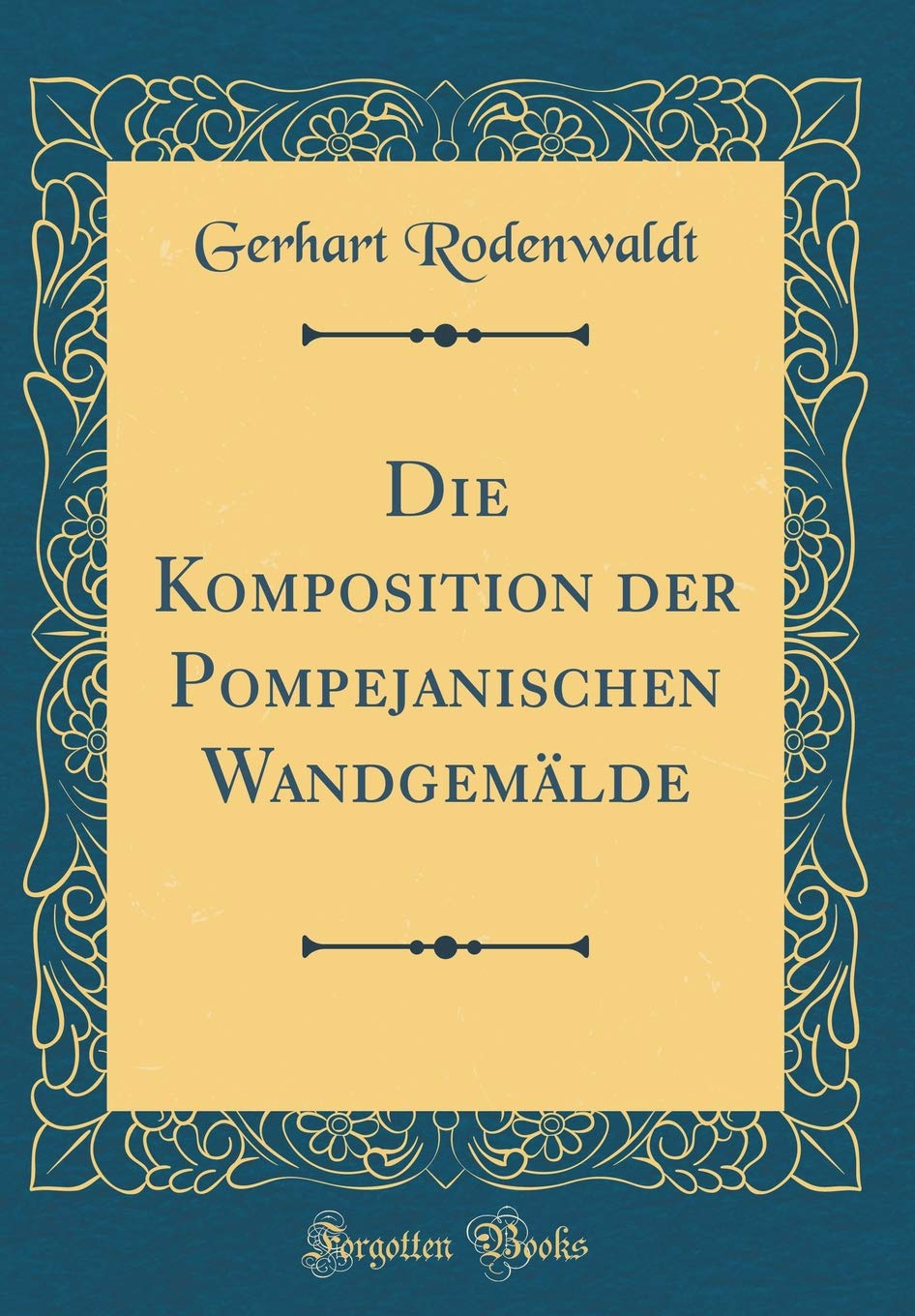 Die Komposition der Pompejanischen Wandgemälde (Classic Reprint) Film, Art & Culture