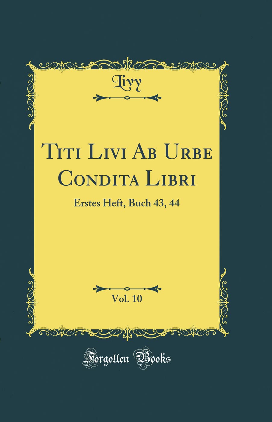 Titi Livi Ab Urbe Condita Libri, Vol. 10: Erstes Heft, Buch 43, 44 (Classic Reprint) Film, Art & Culture