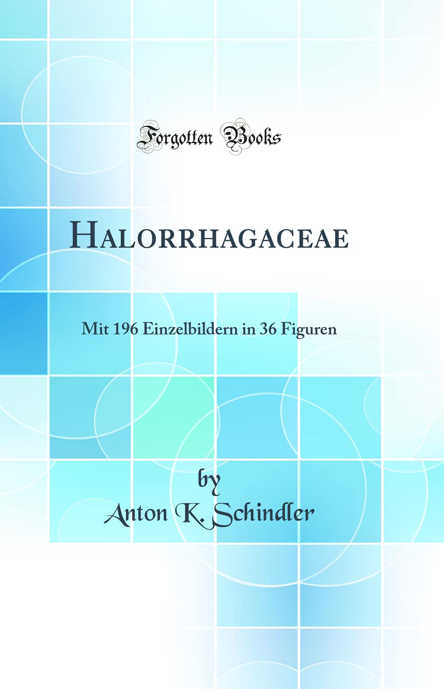 Halorrhagaceae: Mit 196 Einzelbildern in 36 Figuren (Classic Reprint) Business & Technology