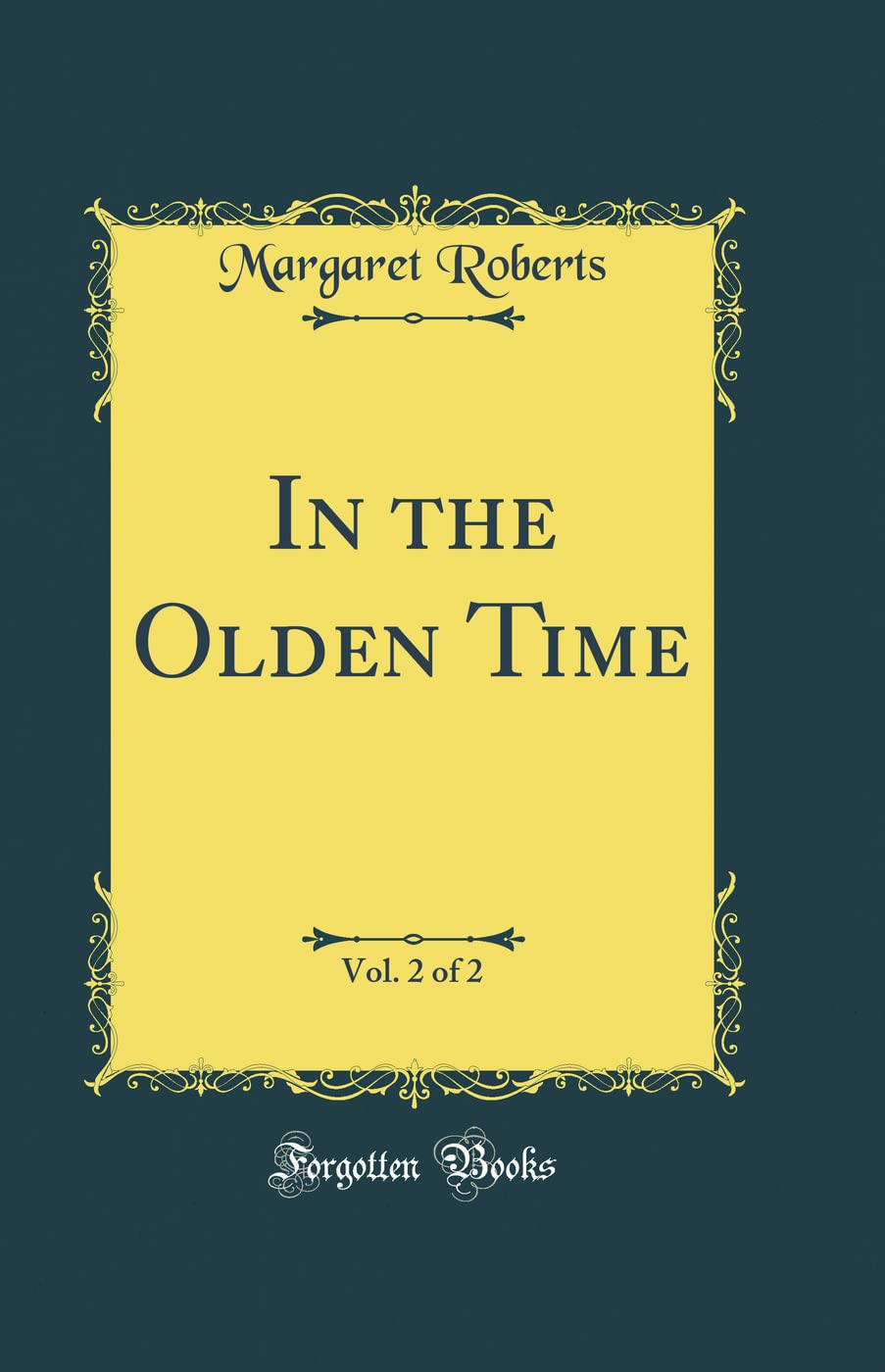 In the Olden Time, Vol. 2 of 2 (Classic Reprint) Novels & Short Stories