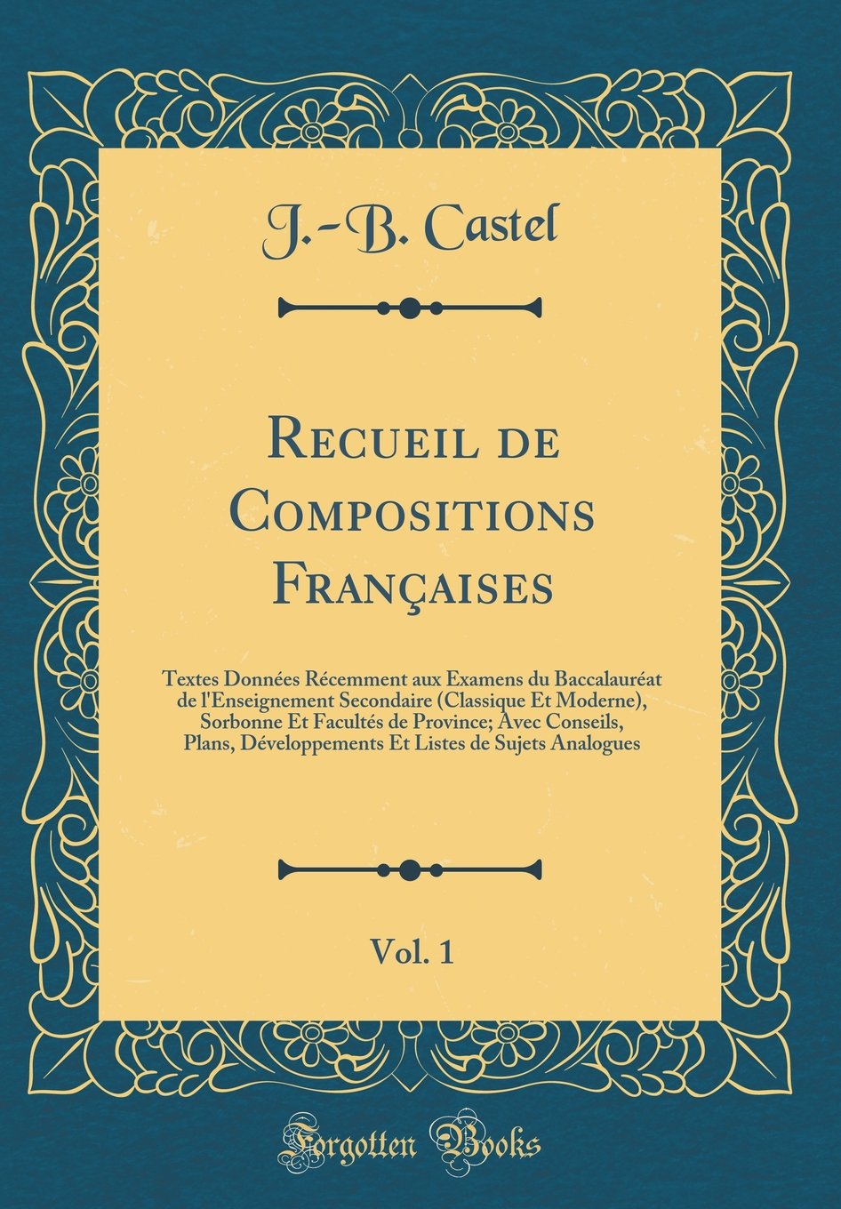 Recueil de Compositions Françaises, Vol. 1: Textes Données Récemment aux Examens du Baccalauréat de l'Enseignement Secondaire (Classique Et Moderne), ... Développements Et Listes de Sujets Analogue Essays & Short Stories