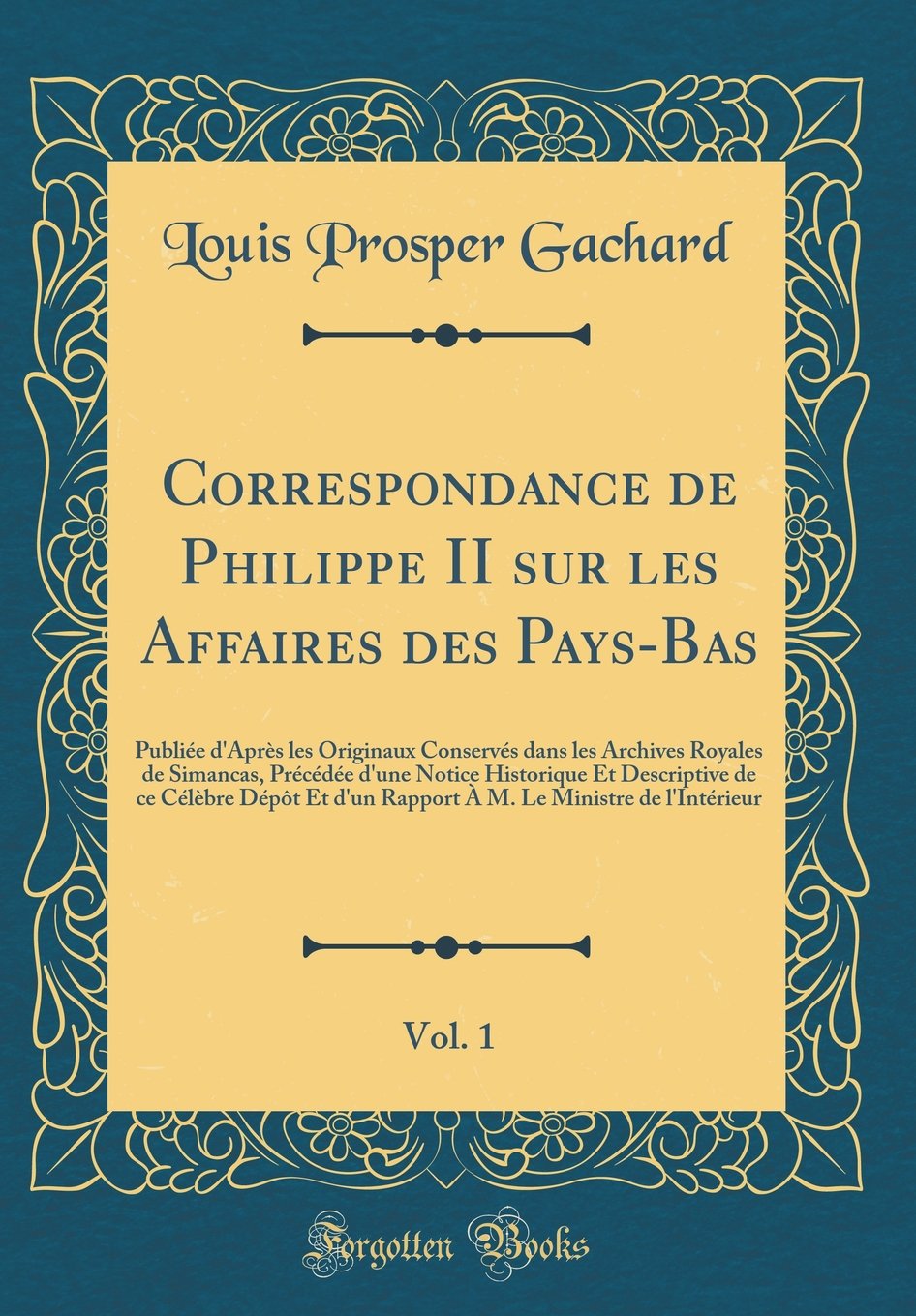 Correspondance de Philippe II sur les Affaires des Pays-Bas, Vol. 1: Publiée d'Après les Originaux Conservés dans les Archives Royales de Simancas, ... ce Célèbre Dépôt Et d'un Rapport À M. Le Mini Film, Art & Culture