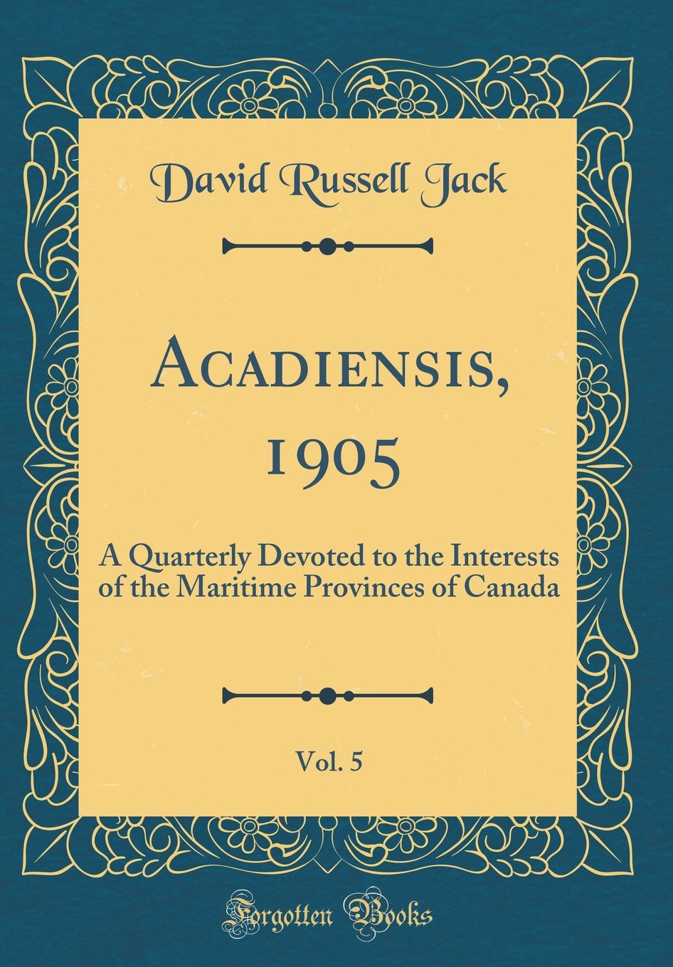 Acadiensis, 1905, Vol. 5: A Quarterly Devoted to the Interests of the Maritime Provinces of Canada (Classic Reprint) Memories