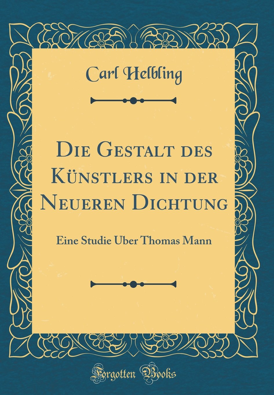 Die Gestalt des Künstlers in der Neueren Dichtung: Eine Studie Über Thomas Mann (Classic Reprint) Essays & Short Stories