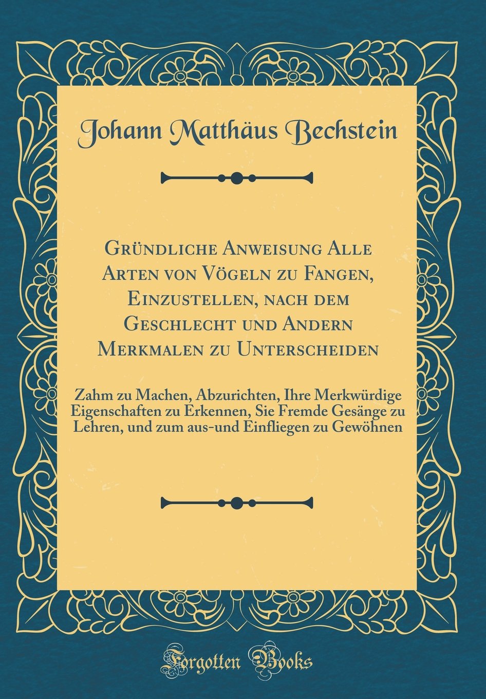 Gründliche Anweisung Alle Arten von Vögeln zu Fangen, Einzustellen, nach dem Geschlecht und Andern Merkmalen zu Unterscheiden: Zahm zu Machen, ... Gesänge zu Lehren, und zum aus-und Einfl Film, Art & Culture