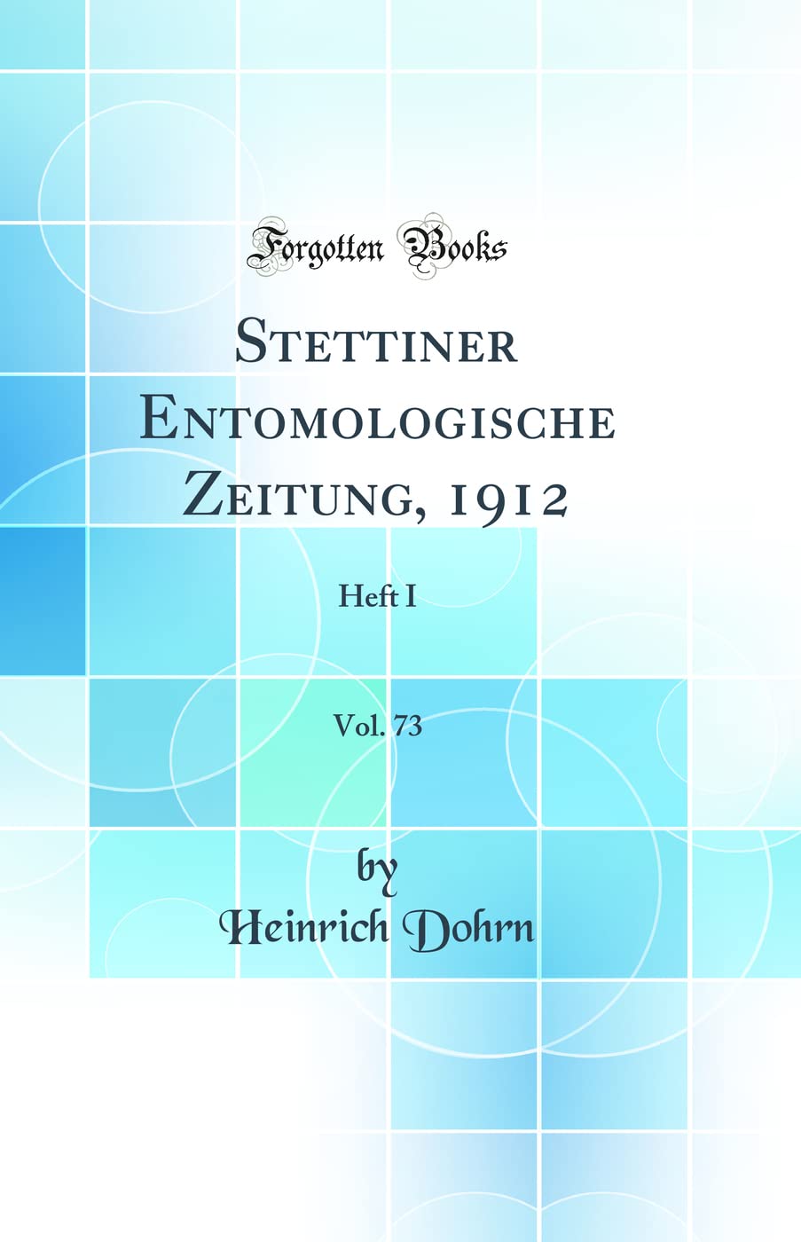 Stettiner Entomologische Zeitung, 1912, Vol. 73: Heft I (Classic Reprint) Business & Technology