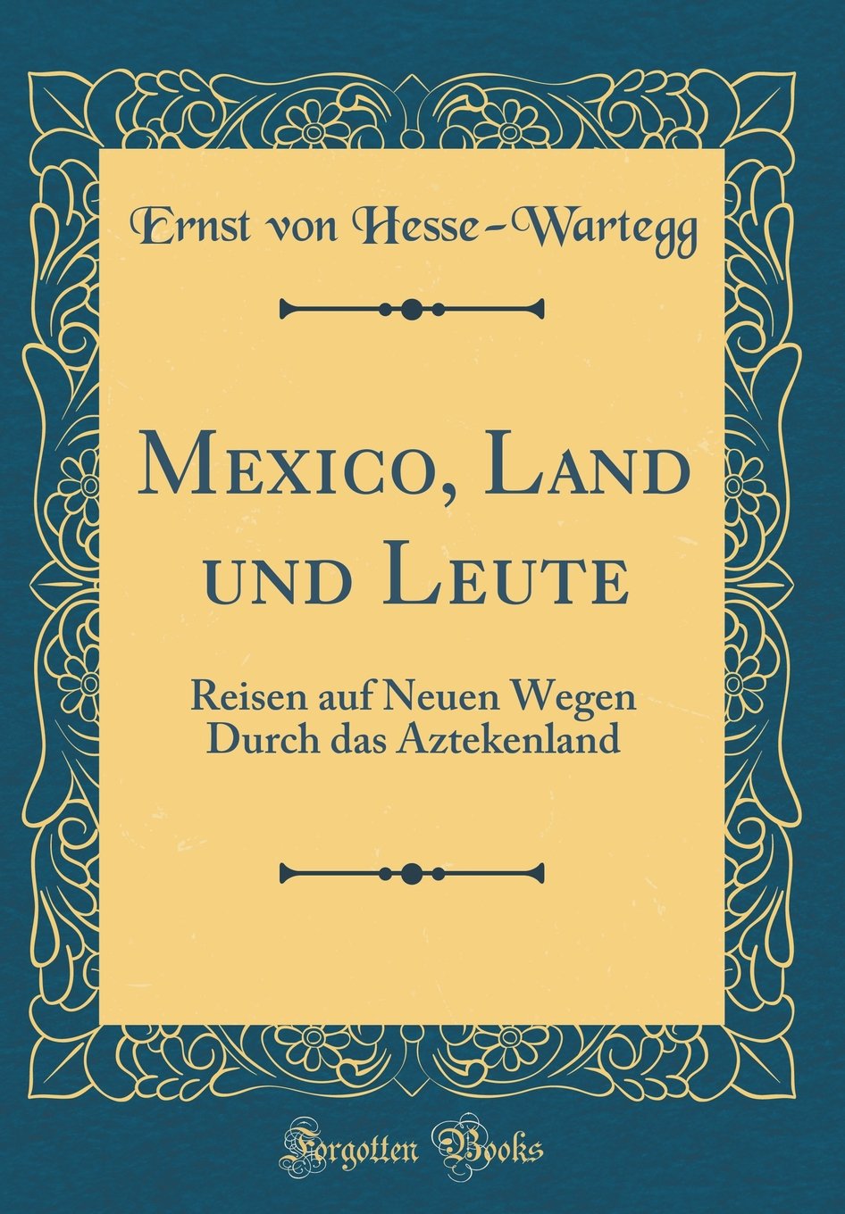 Mexico, Land und Leute: Reisen auf Neuen Wegen Durch das Aztekenland (Classic Reprint) Film, Art & Culture
