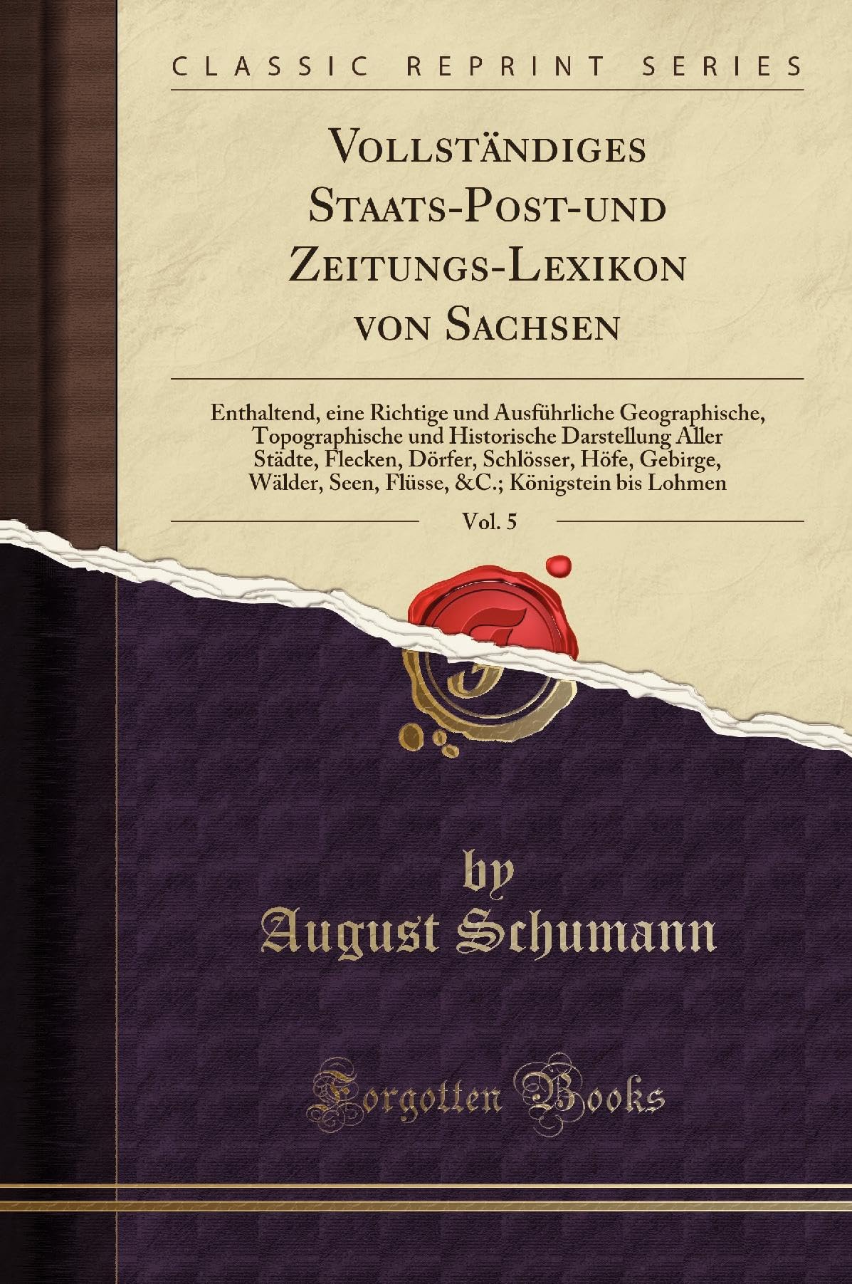 Vollständiges Staats-Post-und Zeitungs-Lexikon von Sachsen, Vol. 5: Enthaltend, eine Richtige und Ausführliche Geographische, Topographische und ... Höfe, Gebirge, Wälder, Seen, Flüsse, Leisure, Home & Garden