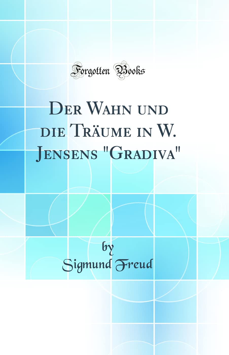 Der Wahn und die Träume in W. Jensens "Gradiva" (Classic Reprint) Film, Art & Culture