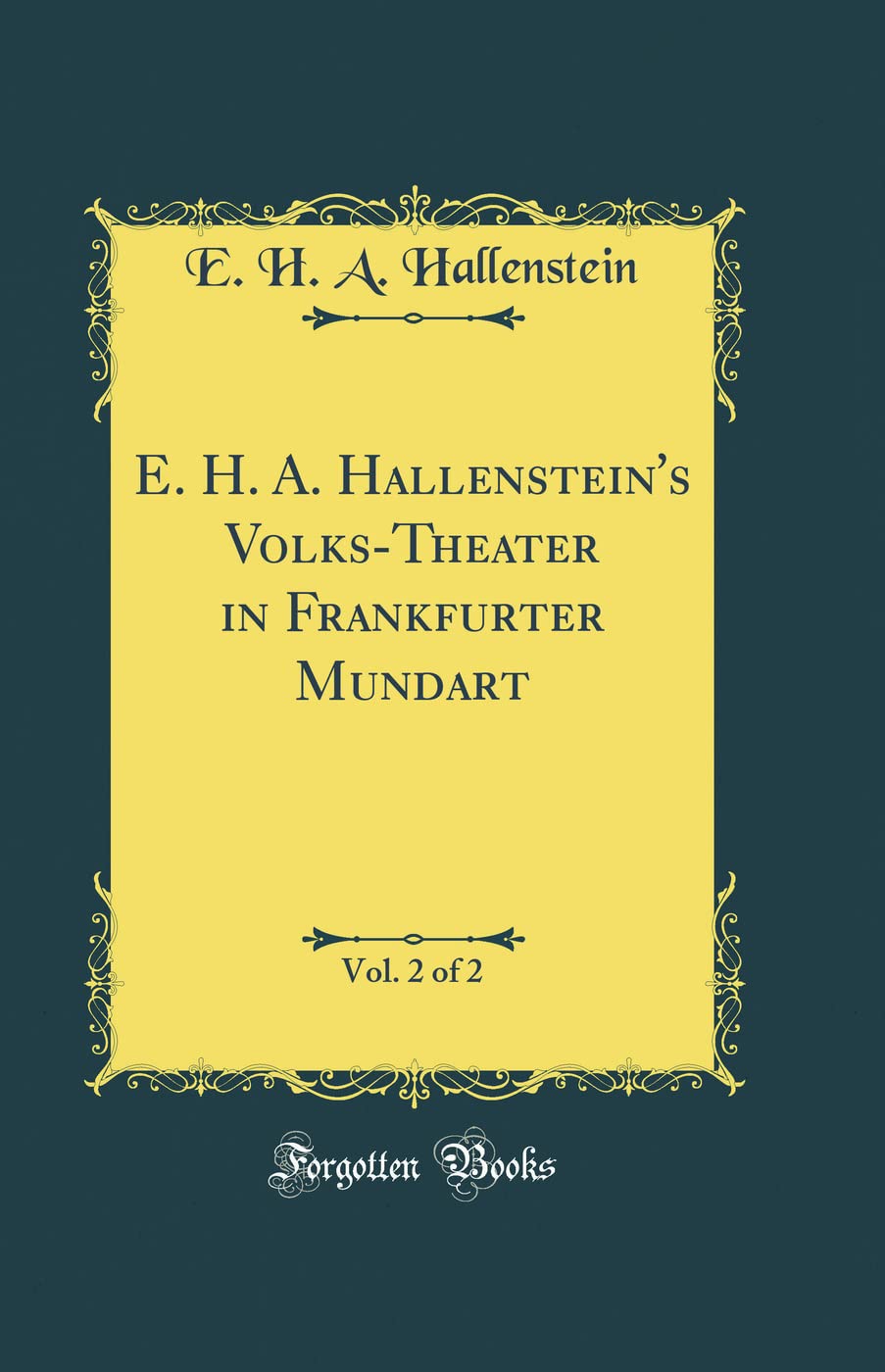 E. H. A. Hallenstein's Volks-Theater in Frankfurter Mundart, Vol. 2 of 2 (Classic Reprint) Leisure, Home & Garden