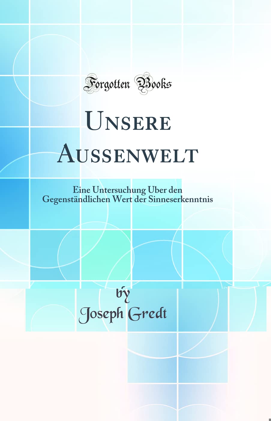 Unsere Außenwelt: Eine Untersuchung Über den Gegenständlichen Wert der Sinneserkenntnis (Classic Reprint) Film, Art & Culture