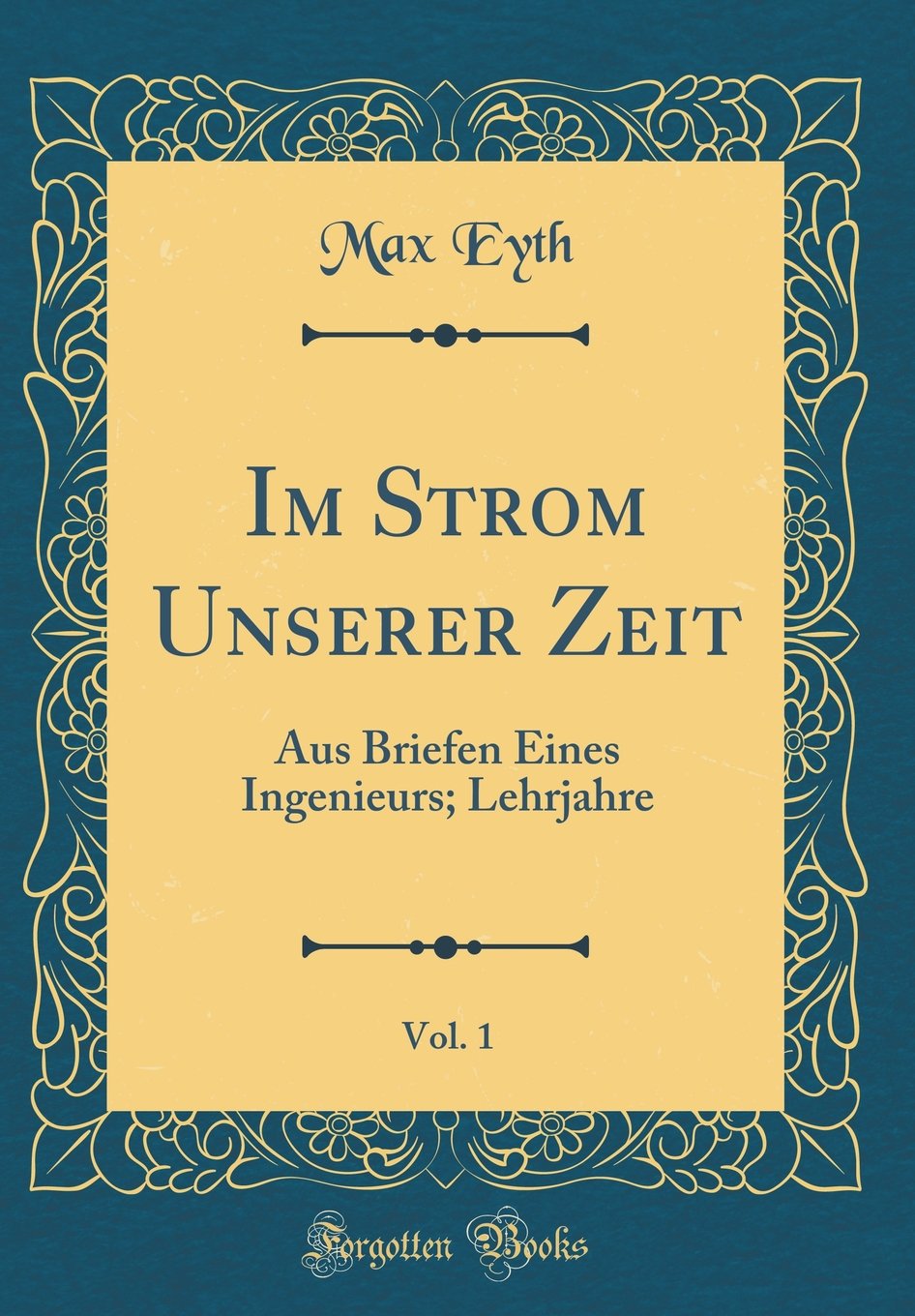 Im Strom Unserer Zeit, Vol. 1: Aus Briefen Eines Ingenieurs; Lehrjahre (Classic Reprint) Film, Art & Culture