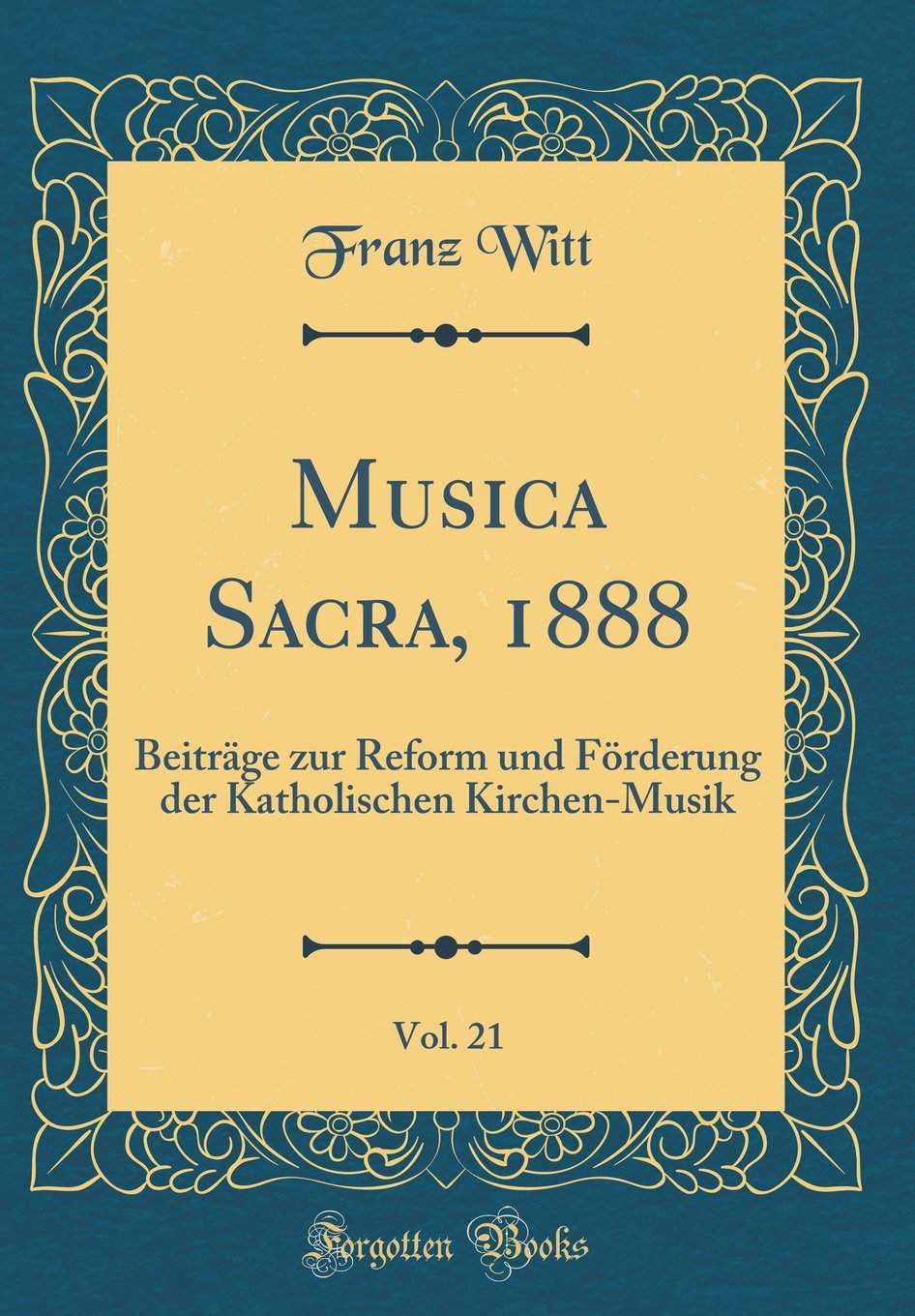 Musica Sacra, 1888, Vol. 21: Beiträge zur Reform und Förderung der Katholischen Kirchen-Musik (Classic Reprint) Film, Art & Culture