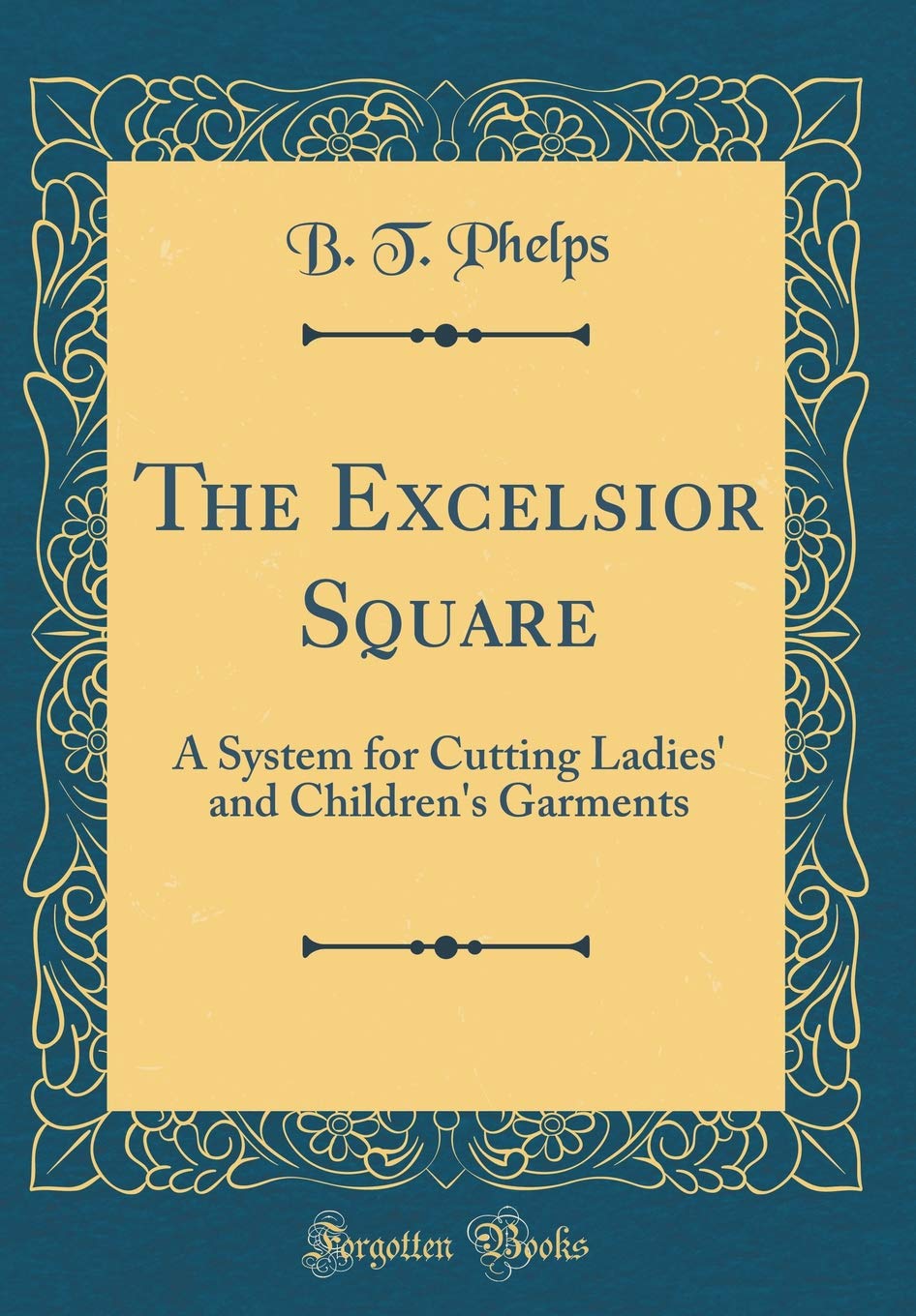 The Excelsior Square: A System for Cutting Ladies' and Children's Garments (Classic Reprint) Hobbies & Crafts